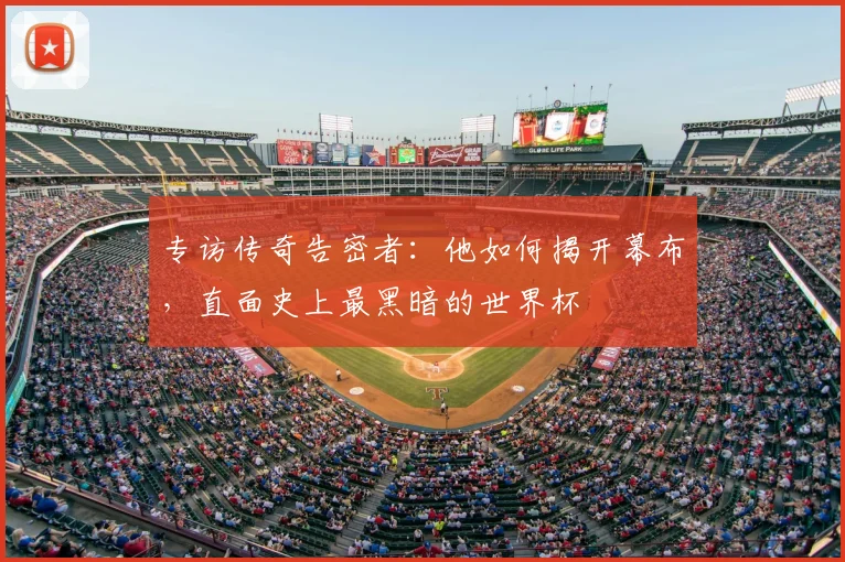专访传奇告密者：他如何揭开幕布，直面史上最黑暗的世界杯