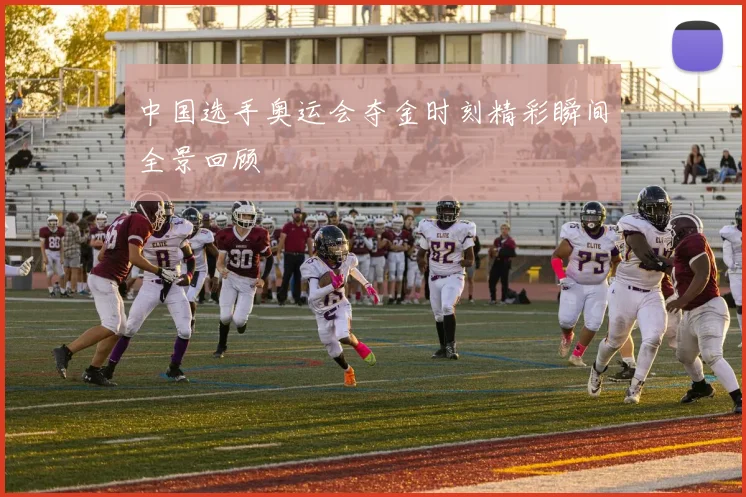 中国选手奥运会夺金时刻精彩瞬间全景回顾