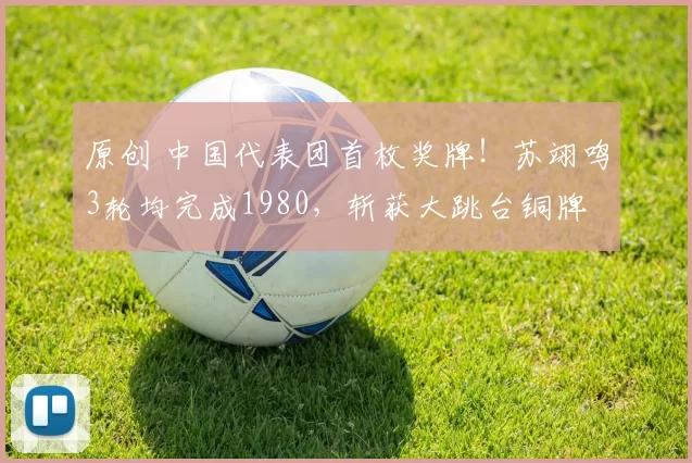 原创 中国代表团首枚奖牌！苏翊鸣3轮均完成1980，斩获大跳台铜牌