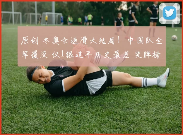 原创 冬奥会速滑大结局！中国队全军覆没 仅1银追平历史最差 奖牌榜如下