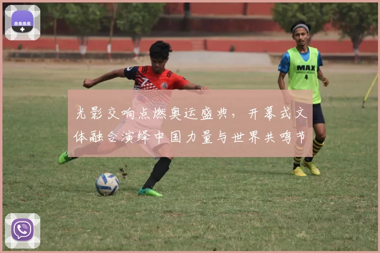 光影交响点燃奥运盛典，开幕式文体融合演绎中国力量与世界共鸣节奏